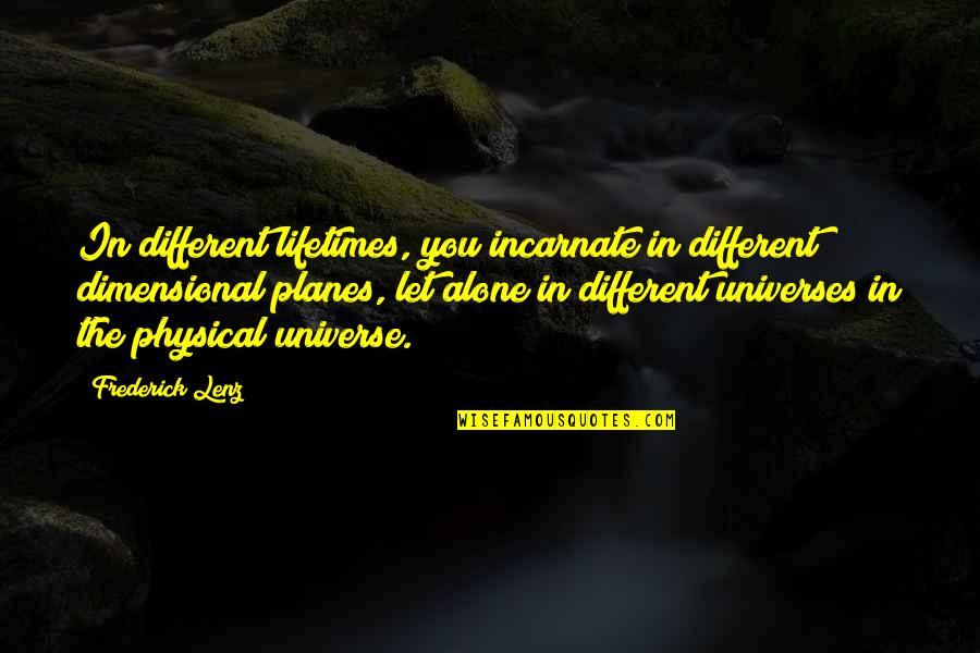 Sfnc Quote Quotes By Frederick Lenz: In different lifetimes, you incarnate in different dimensional