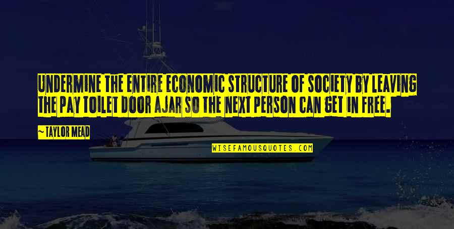 Sfogliatella Frolla Quotes By Taylor Mead: Undermine the entire economic structure of society by Sfogliatella Frolla Quotes By Taylor Mead: Undermine the entire economic structure of society by