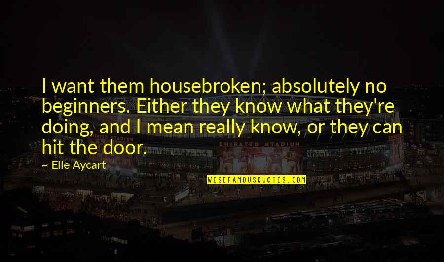 Sfondata E Quotes By Elle Aycart: I want them housebroken; absolutely no beginners. Either Sfondata E Quotes By Elle Aycart: I want them housebroken; absolutely no beginners. Either