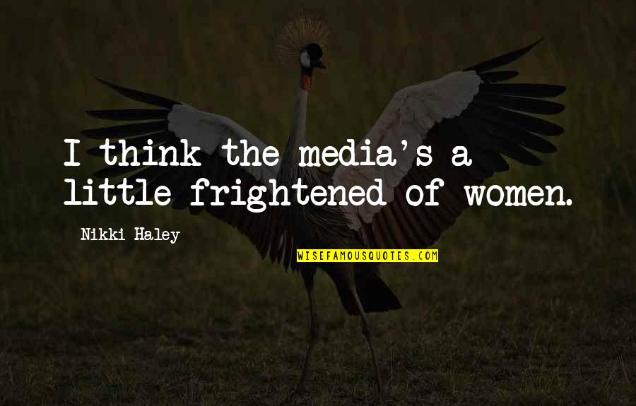 Sformato Di Quotes By Nikki Haley: I think the media's a little frightened of Sformato Di Quotes By Nikki Haley: I think the media's a little frightened of
