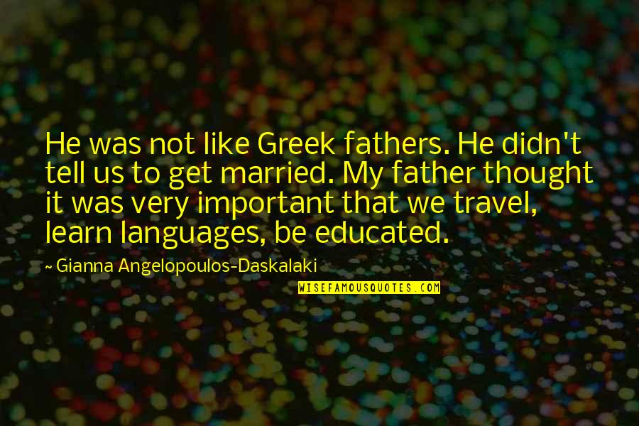 Sforzo Assiale Quotes By Gianna Angelopoulos-Daskalaki: He was not like Greek fathers. He didn't