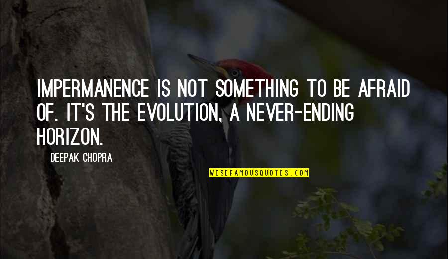Sforzo Di Quotes By Deepak Chopra: Impermanence is not something to be afraid of. Sforzo Di Quotes By Deepak Chopra: Impermanence is not something to be afraid of.