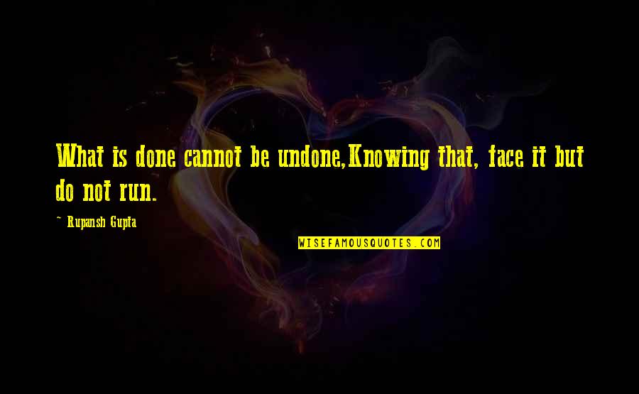 Sfrenato In Inglese Quotes By Rupansh Gupta: What is done cannot be undone,Knowing that, face