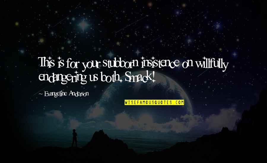 Sfrm Aircraft Quotes By Evangeline Anderson: This is for your stubborn insistence on willfully Sfrm Aircraft Quotes By Evangeline Anderson: This is for your stubborn insistence on willfully