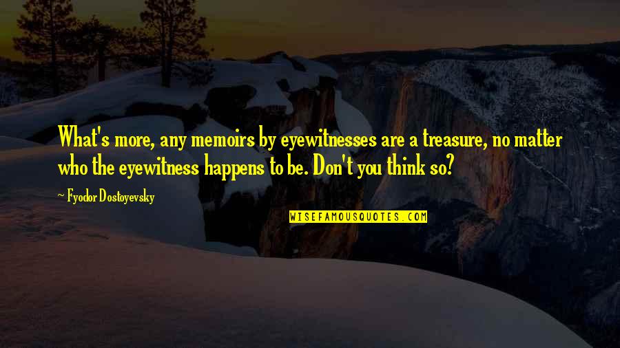 Sfrm Aircraft Quotes By Fyodor Dostoyevsky: What's more, any memoirs by eyewitnesses are a Sfrm Aircraft Quotes By Fyodor Dostoyevsky: What's more, any memoirs by eyewitnesses are a