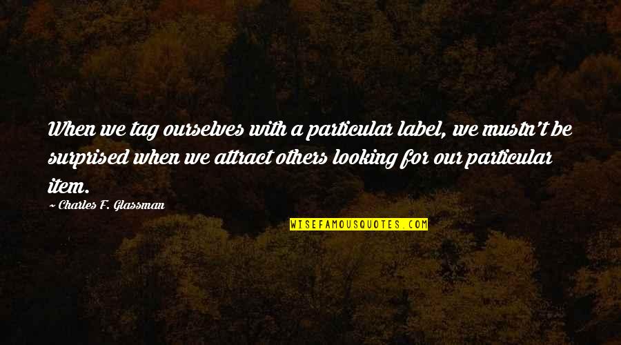 Sfrmg Quotes By Charles F. Glassman: When we tag ourselves with a particular label, Sfrmg Quotes By Charles F. Glassman: When we tag ourselves with a particular label,