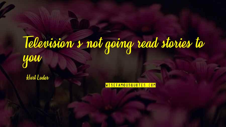 Sfruttano Quotes By Kurt Loder: Television's not going read stories to you. Sfruttano Quotes By Kurt Loder: Television's not going read stories to you.