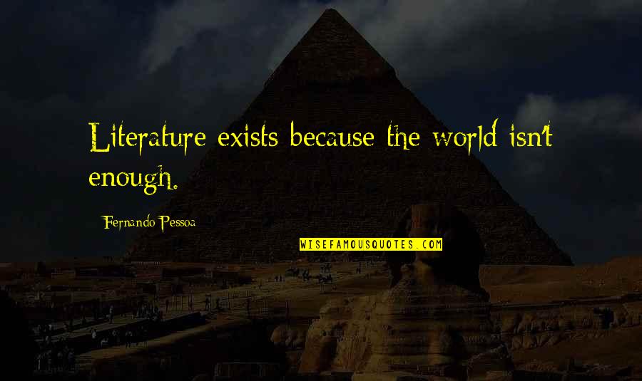 Sfsu Portal Quotes By Fernando Pessoa: Literature exists because the world isn't enough.