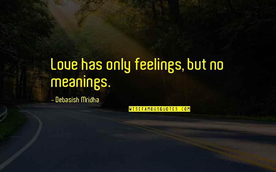 Sfv Ed Quotes By Debasish Mridha: Love has only feelings, but no meanings. Sfv Ed Quotes By Debasish Mridha: Love has only feelings, but no meanings.