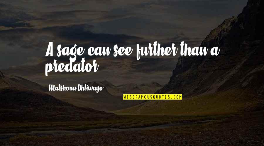 Sfv Ed Quotes By Matshona Dhliwayo: A sage can see further than a predator. Sfv Ed Quotes By Matshona Dhliwayo: A sage can see further than a predator.