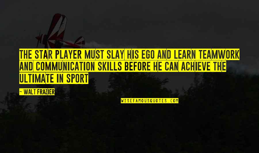 Sfv Ed Quotes By Walt Frazier: The star player must slay his ego and Sfv Ed Quotes By Walt Frazier: The star player must slay his ego and