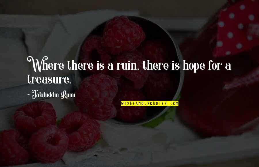 Sgabello In Inglese Quotes By Jalaluddin Rumi: Where there is a ruin, there is hope Sgabello In Inglese Quotes By Jalaluddin Rumi: Where there is a ruin, there is hope