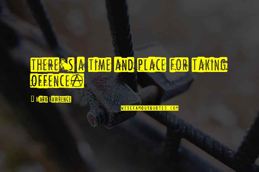 Sgambati Alex Quotes By Mark Lawrence: there's a time and place for taking offence. Sgambati Alex Quotes By Mark Lawrence: there's a time and place for taking offence.