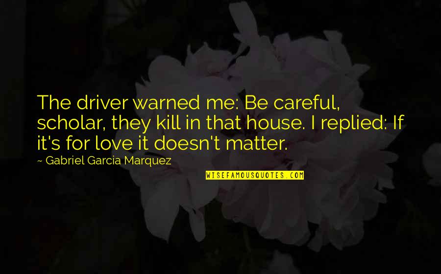 Sgambati Bakery Quotes By Gabriel Garcia Marquez: The driver warned me: Be careful, scholar, they
