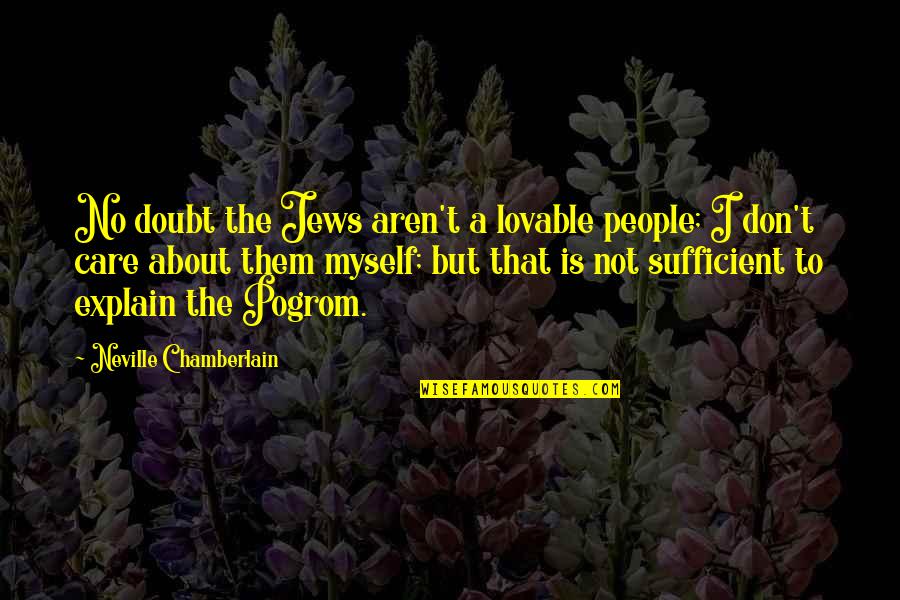 Sgambatis De Pere Quotes By Neville Chamberlain: No doubt the Jews aren't a lovable people; Sgambatis De Pere Quotes By Neville Chamberlain: No doubt the Jews aren't a lovable people;