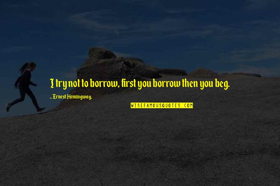 Sgambatis Pizza Quotes By Ernest Hemingway,: I try not to borrow, first you borrow Sgambatis Pizza Quotes By Ernest Hemingway,: I try not to borrow, first you borrow