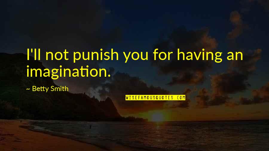 Sgambato Avis Quotes By Betty Smith: I'll not punish you for having an imagination.