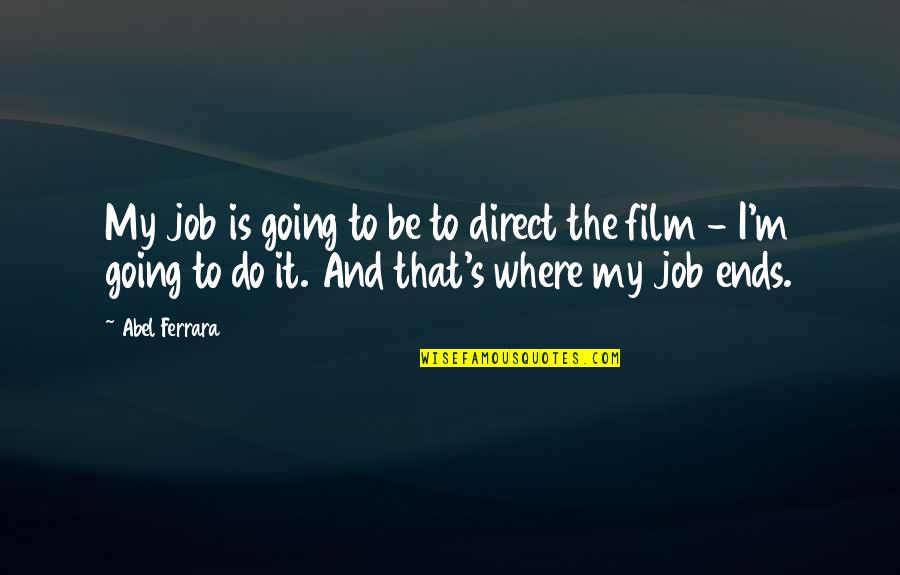 Sgambato Chamrousse Quotes By Abel Ferrara: My job is going to be to direct Sgambato Chamrousse Quotes By Abel Ferrara: My job is going to be to direct