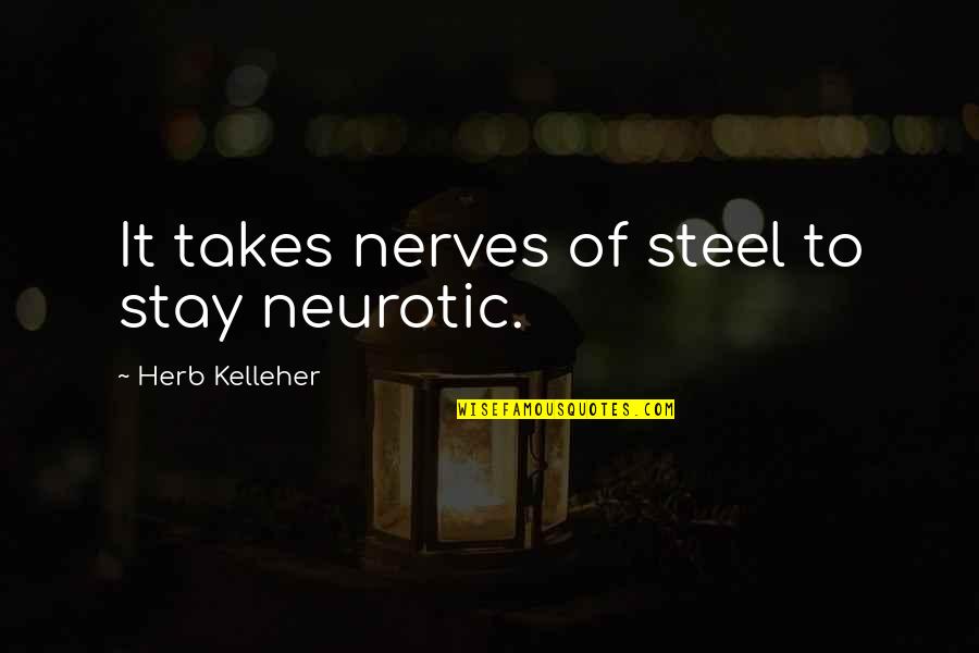 Sgambato Chamrousse Quotes By Herb Kelleher: It takes nerves of steel to stay neurotic. Sgambato Chamrousse Quotes By Herb Kelleher: It takes nerves of steel to stay neurotic.