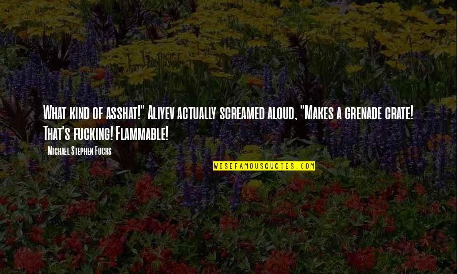 Sgambato Chamrousse Quotes By Michael Stephen Fuchs: What kind of asshat!" Aliyev actually screamed aloud, Sgambato Chamrousse Quotes By Michael Stephen Fuchs: What kind of asshat!" Aliyev actually screamed aloud,