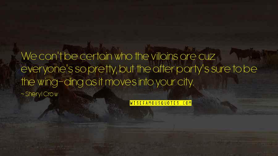 Sgambato Chamrousse Quotes By Sheryl Crow: We can't be certain who the villains are Sgambato Chamrousse Quotes By Sheryl Crow: We can't be certain who the villains are
