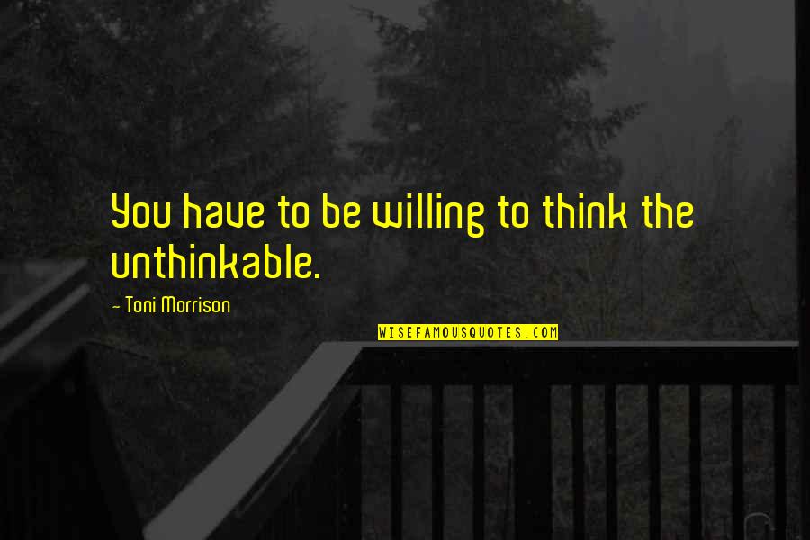 Sgambato Chamrousse Quotes By Toni Morrison: You have to be willing to think the Sgambato Chamrousse Quotes By Toni Morrison: You have to be willing to think the