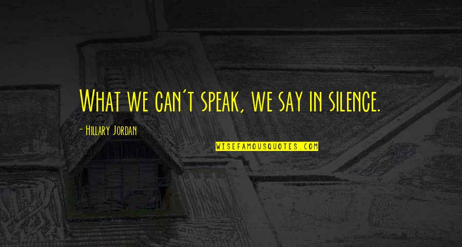 Sganga Michael Quotes By Hillary Jordan: What we can't speak, we say in silence. Sganga Michael Quotes By Hillary Jordan: What we can't speak, we say in silence.
