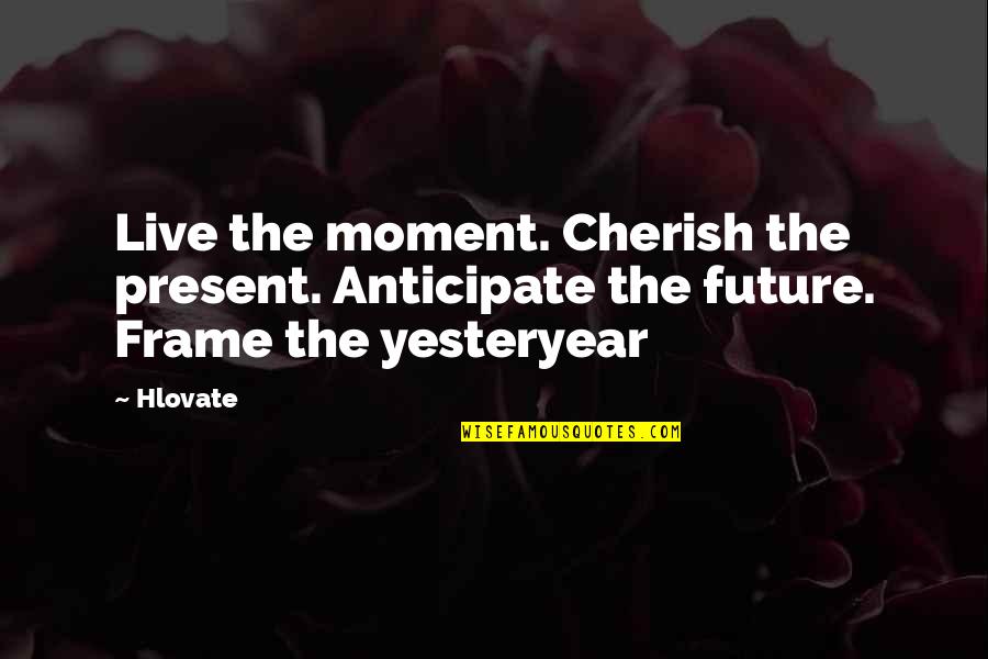Sganga Michael Quotes By Hlovate: Live the moment. Cherish the present. Anticipate the