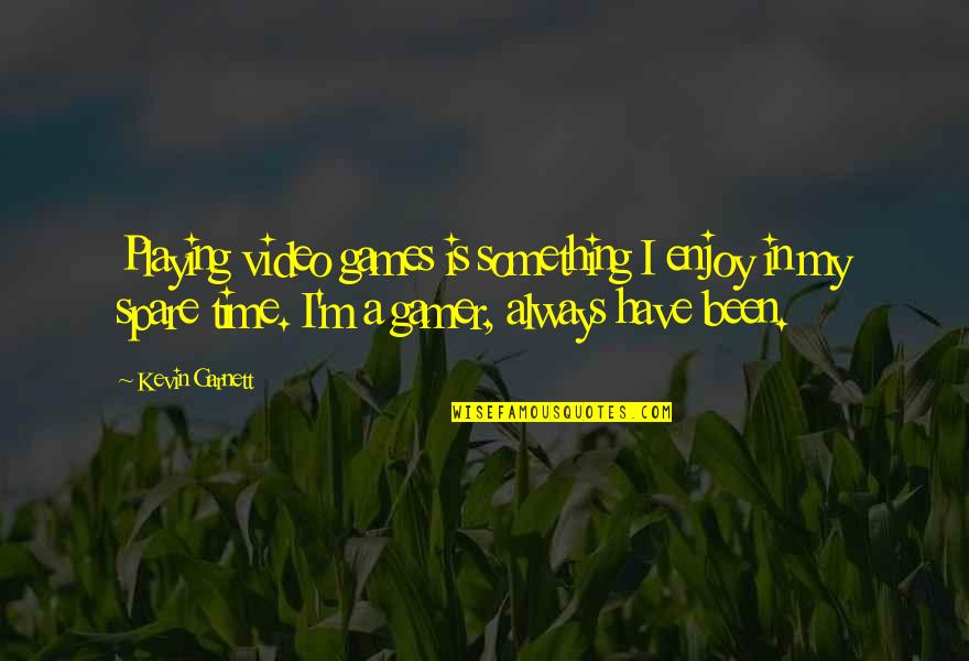 Sganga Michael Quotes By Kevin Garnett: Playing video games is something I enjoy in Sganga Michael Quotes By Kevin Garnett: Playing video games is something I enjoy in