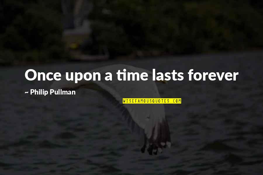 Sganga Michael Quotes By Philip Pullman: Once upon a time lasts forever Sganga Michael Quotes By Philip Pullman: Once upon a time lasts forever