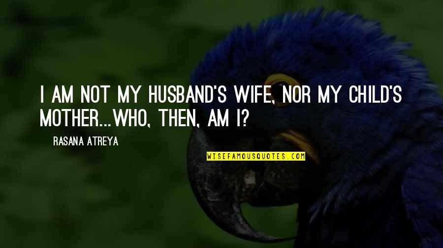 Sgarbi Sindaco Quotes By Rasana Atreya: I am not my husband's wife, nor my
