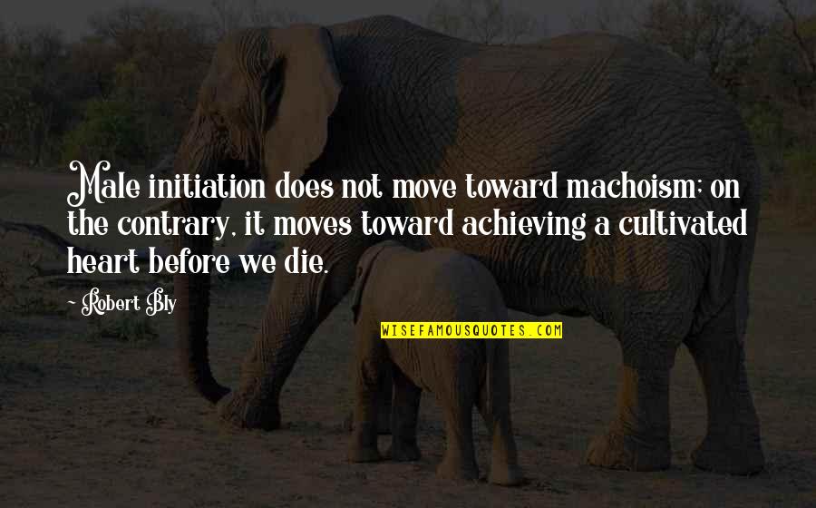 Sgarbi Sindaco Quotes By Robert Bly: Male initiation does not move toward machoism; on