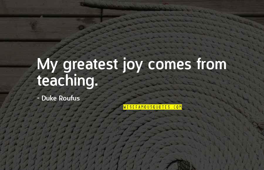 Sgetafrna Quotes By Duke Roufus: My greatest joy comes from teaching. Sgetafrna Quotes By Duke Roufus: My greatest joy comes from teaching.