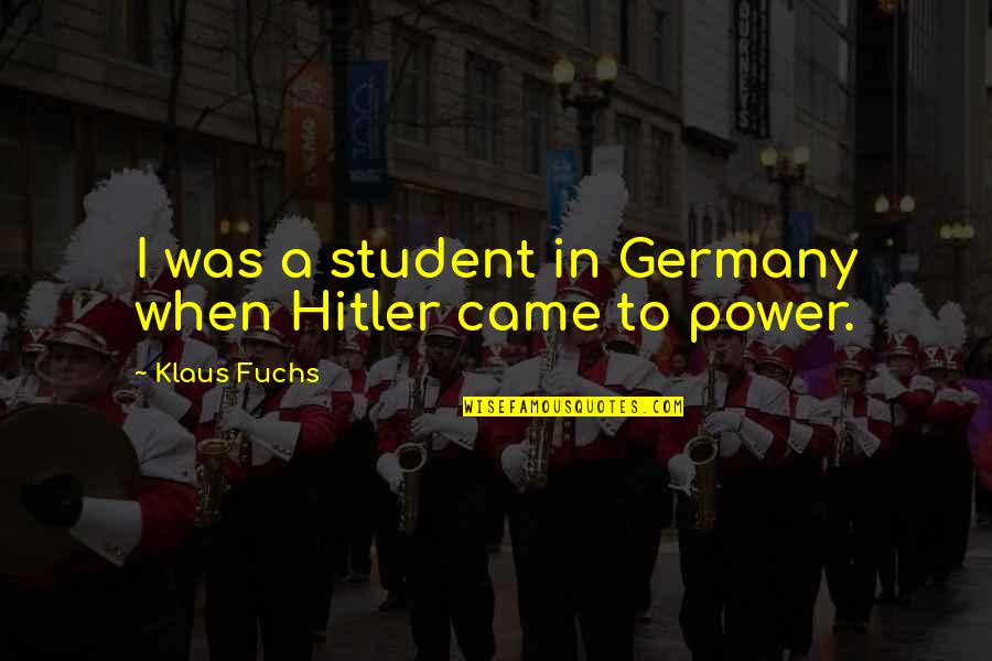 Sgetafrna Quotes By Klaus Fuchs: I was a student in Germany when Hitler Sgetafrna Quotes By Klaus Fuchs: I was a student in Germany when Hitler