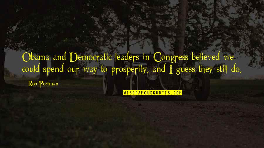 Sgetafrna Quotes By Rob Portman: Obama and Democratic leaders in Congress believed we Sgetafrna Quotes By Rob Portman: Obama and Democratic leaders in Congress believed we