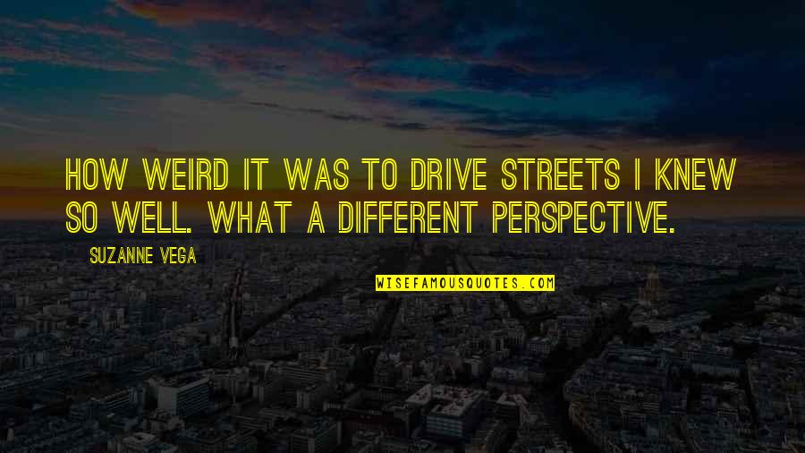 Sgi Daily Quotes By Suzanne Vega: How weird it was to drive streets I
