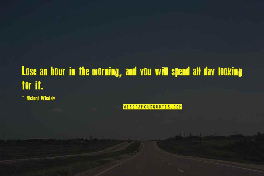 Sgi Encouragement Quotes By Richard Whately: Lose an hour in the morning, and you Sgi Encouragement Quotes By Richard Whately: Lose an hour in the morning, and you
