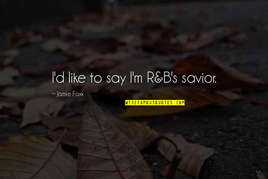 Sgi Usa Daily Quotes By Jamie Foxx: I'd like to say I'm R&B's savior.