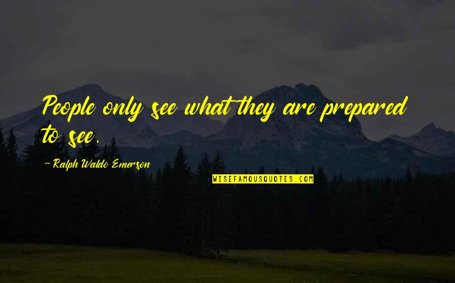 Sgic Quotes By Ralph Waldo Emerson: People only see what they are prepared to
