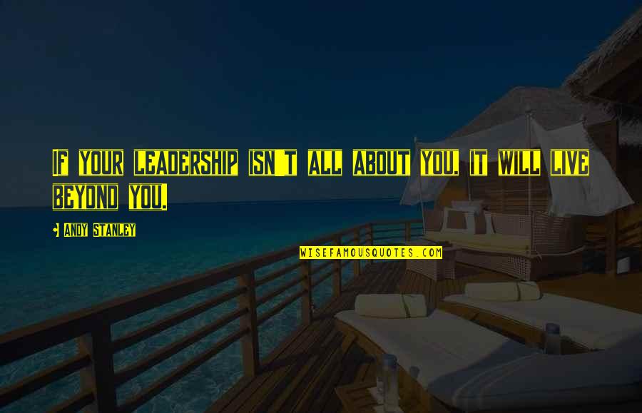 Sgio Online Quotes By Andy Stanley: If your leadership isn't all about you, it