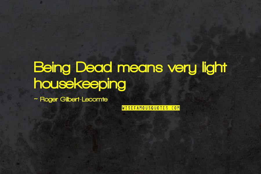 Sgorgare Quotes By Roger Gilbert-Lecomte: Being Dead means very light housekeeping