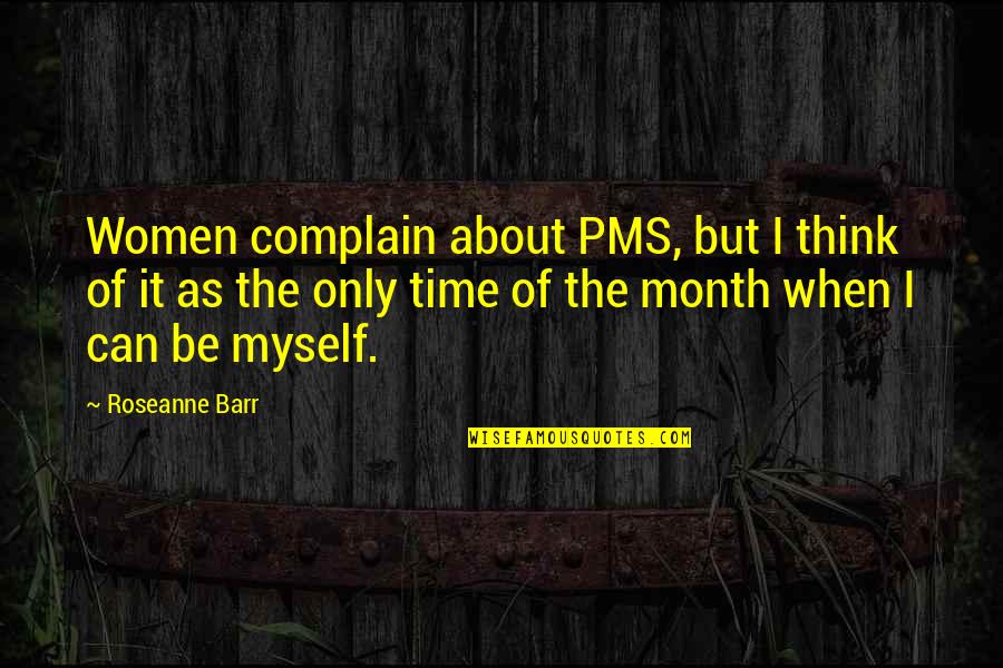 Sgorgare Quotes By Roseanne Barr: Women complain about PMS, but I think of