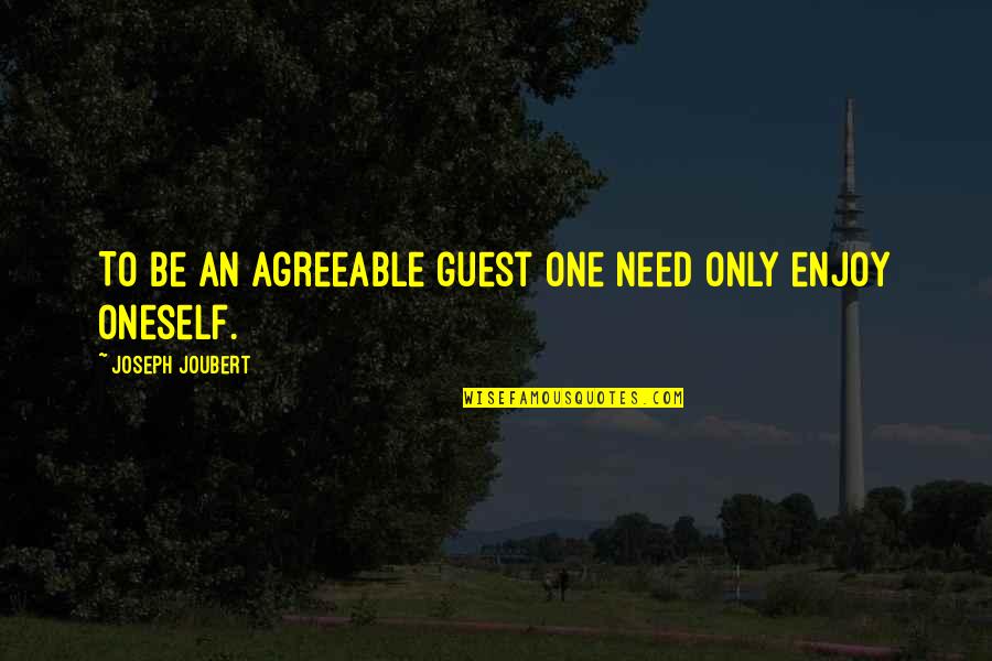 Sgouros Sotiris Quotes By Joseph Joubert: To be an agreeable guest one need only Sgouros Sotiris Quotes By Joseph Joubert: To be an agreeable guest one need only