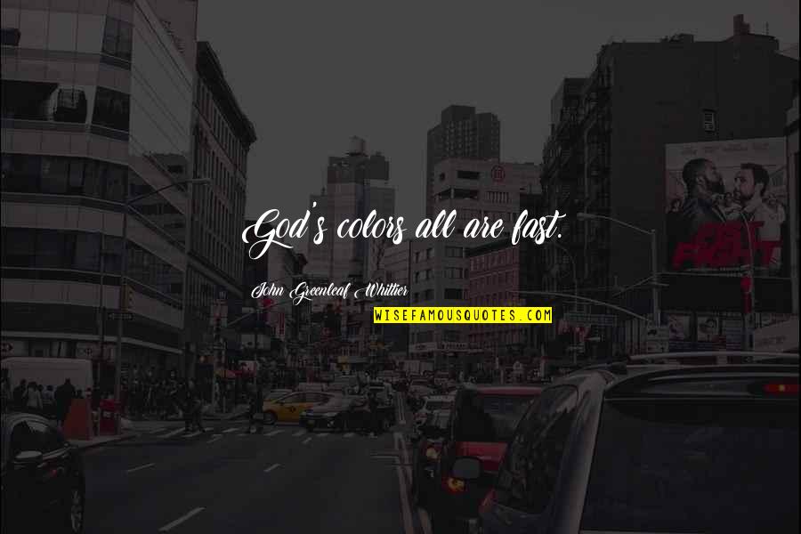 Sgranatura Quotes By John Greenleaf Whittier: God's colors all are fast.