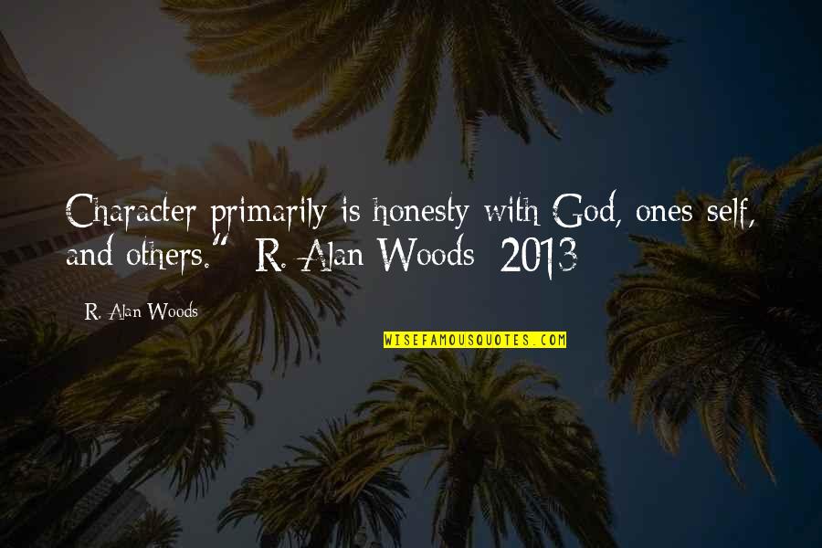 Sgrignari Quotes By R. Alan Woods: Character primarily is honesty with God, ones-self, and