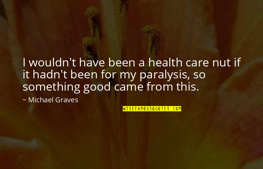 Sgriob Quotes By Michael Graves: I wouldn't have been a health care nut