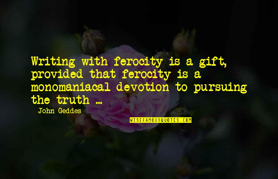 Sgt Al Powell Quotes By John Geddes: Writing with ferocity is a gift, provided that