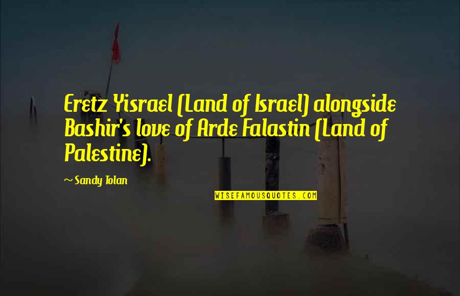 Sgt Frank Woods Quotes By Sandy Tolan: Eretz Yisrael (Land of Israel) alongside Bashir's love