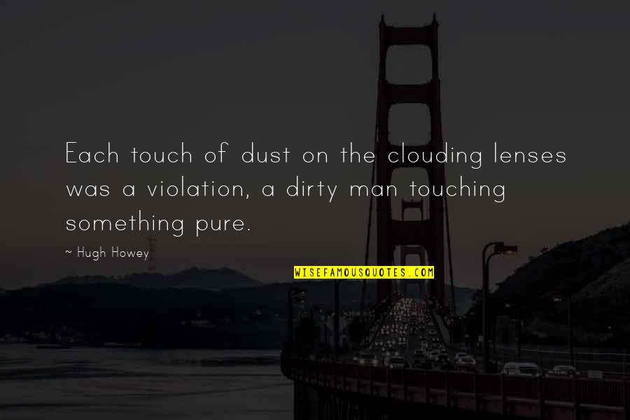 Sgt Friday Quotes By Hugh Howey: Each touch of dust on the clouding lenses