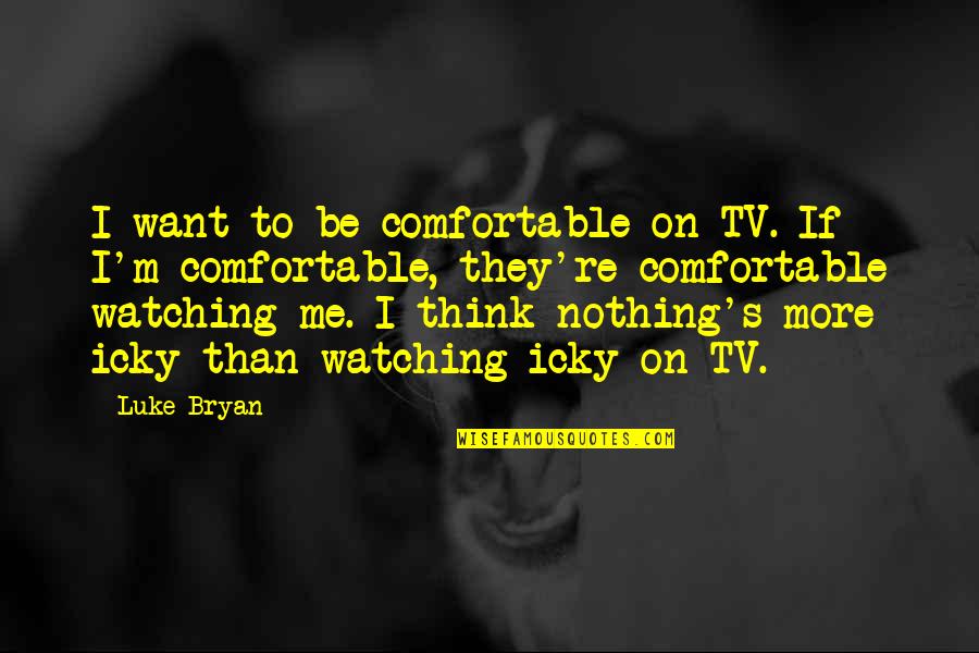 Sgt Frog Abridged Quotes By Luke Bryan: I want to be comfortable on TV. If Sgt Frog Abridged Quotes By Luke Bryan: I want to be comfortable on TV. If